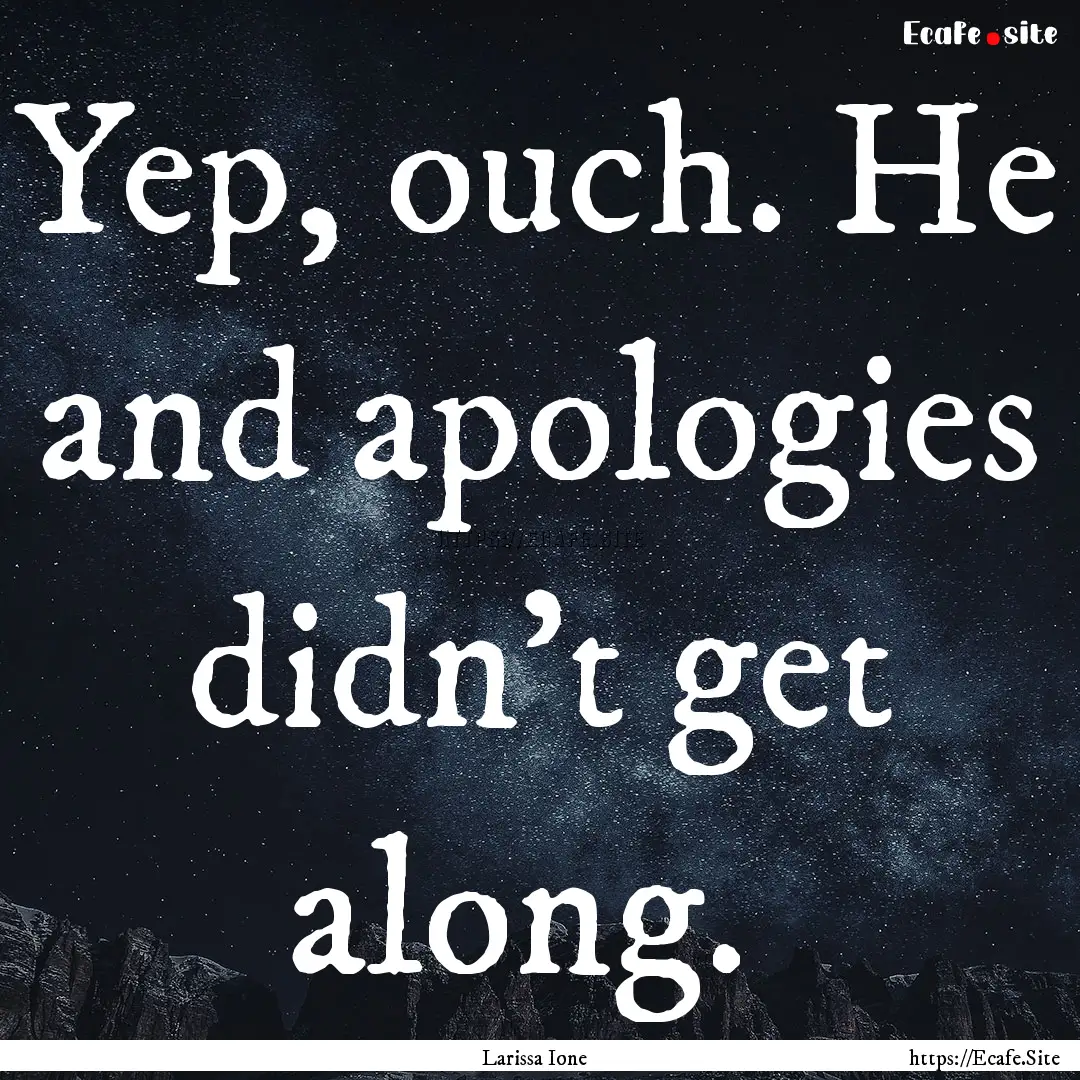 Yep, ouch. He and apologies didn’t get.... : Quote by Larissa Ione