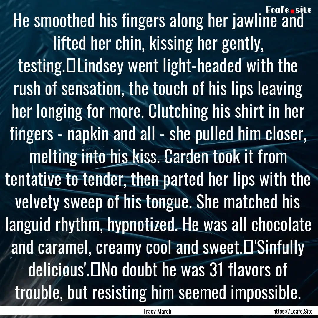 He smoothed his fingers along her jawline.... : Quote by Tracy March