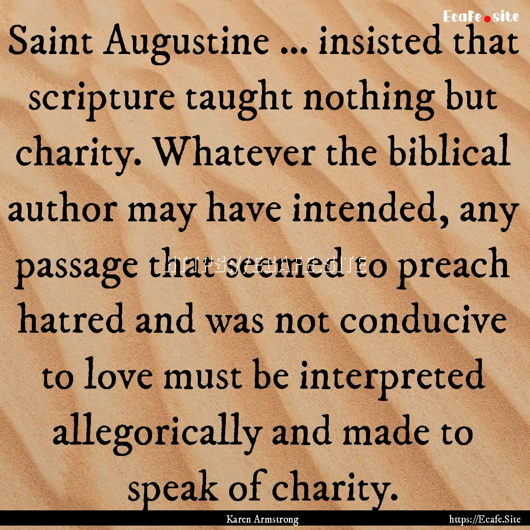 Saint Augustine … insisted that scripture.... : Quote by Karen Armstrong