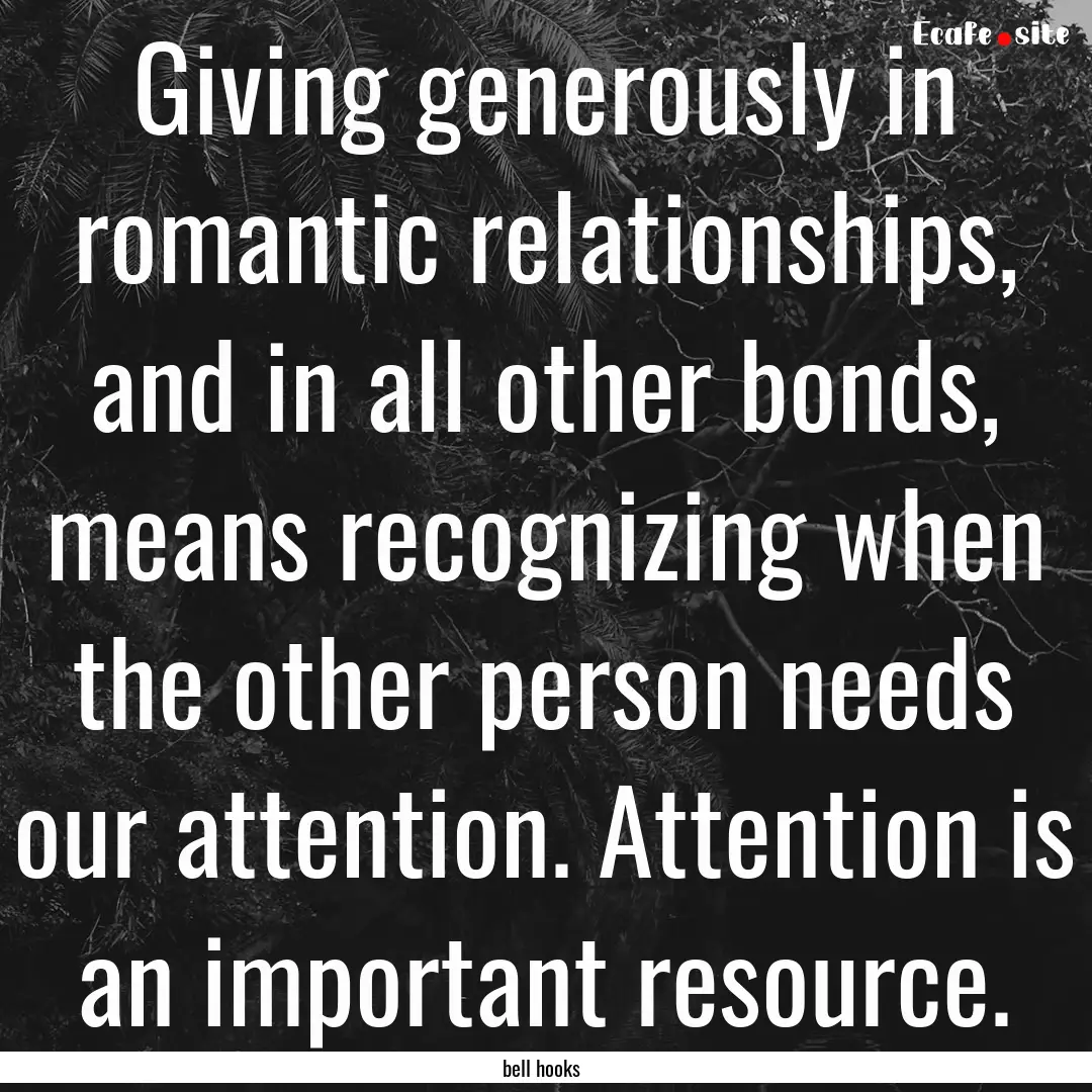 Giving generously in romantic relationships,.... : Quote by bell hooks