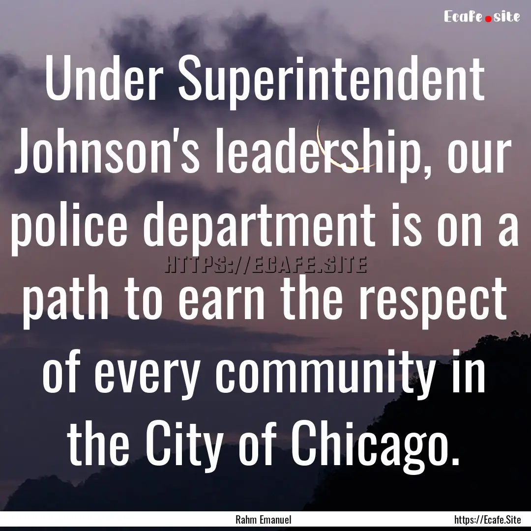 Under Superintendent Johnson's leadership,.... : Quote by Rahm Emanuel