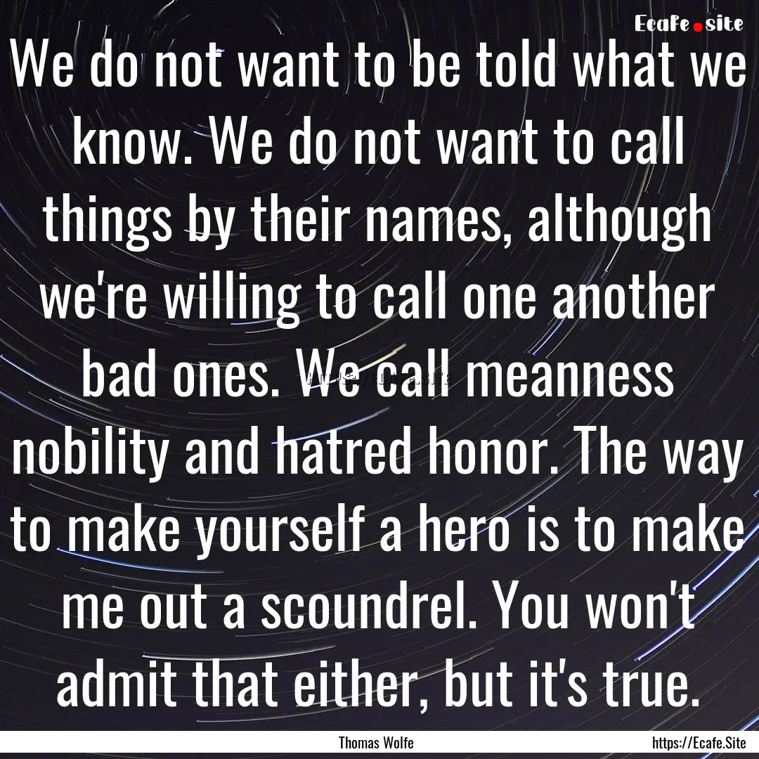 We do not want to be told what we know. We.... : Quote by Thomas Wolfe