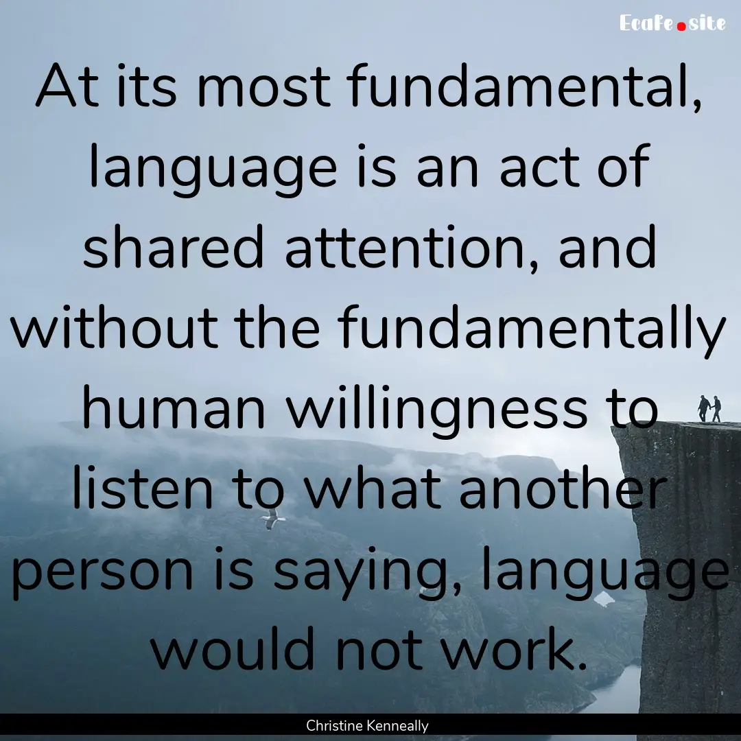 At its most fundamental, language is an act.... : Quote by Christine Kenneally