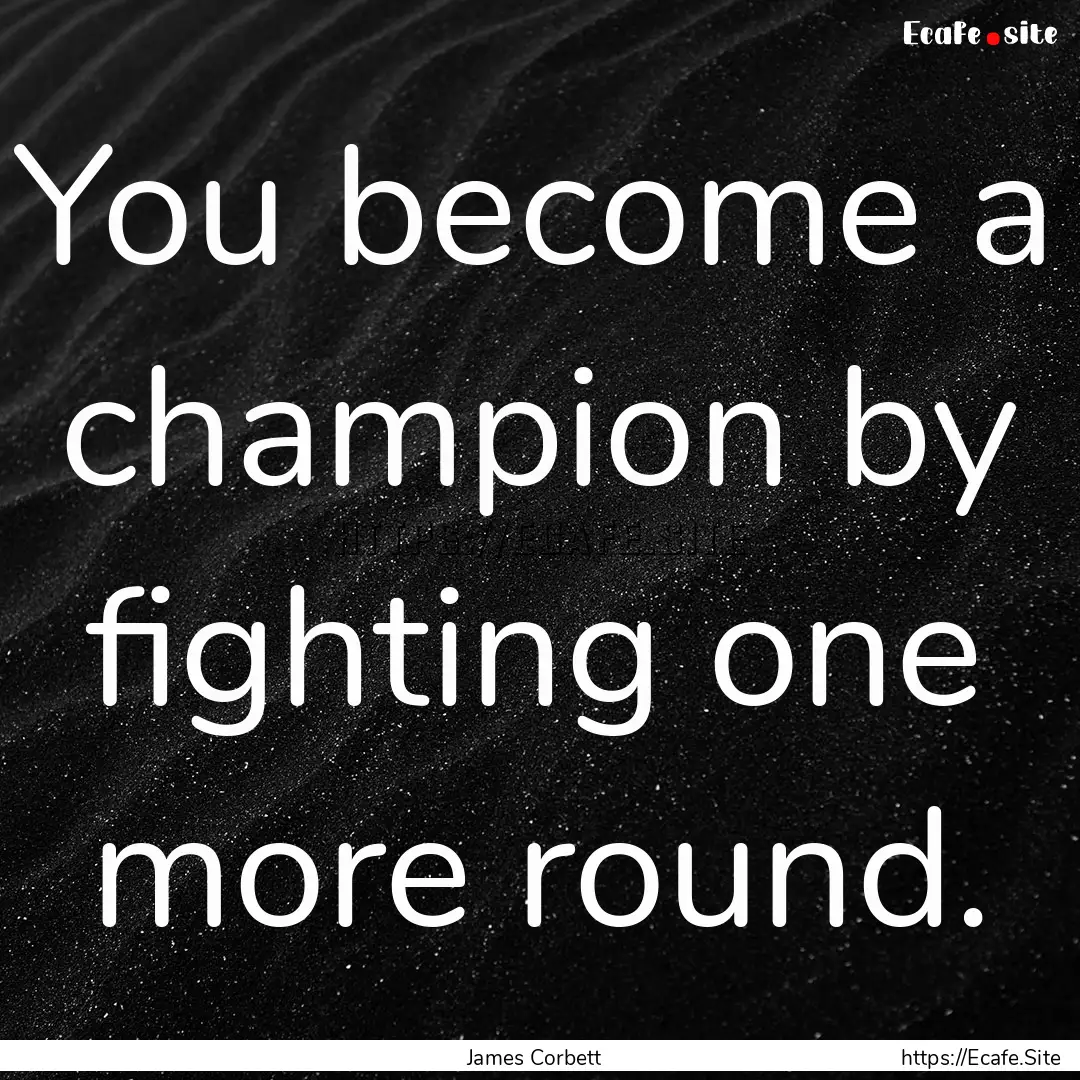 You become a champion by fighting one more.... : Quote by James Corbett