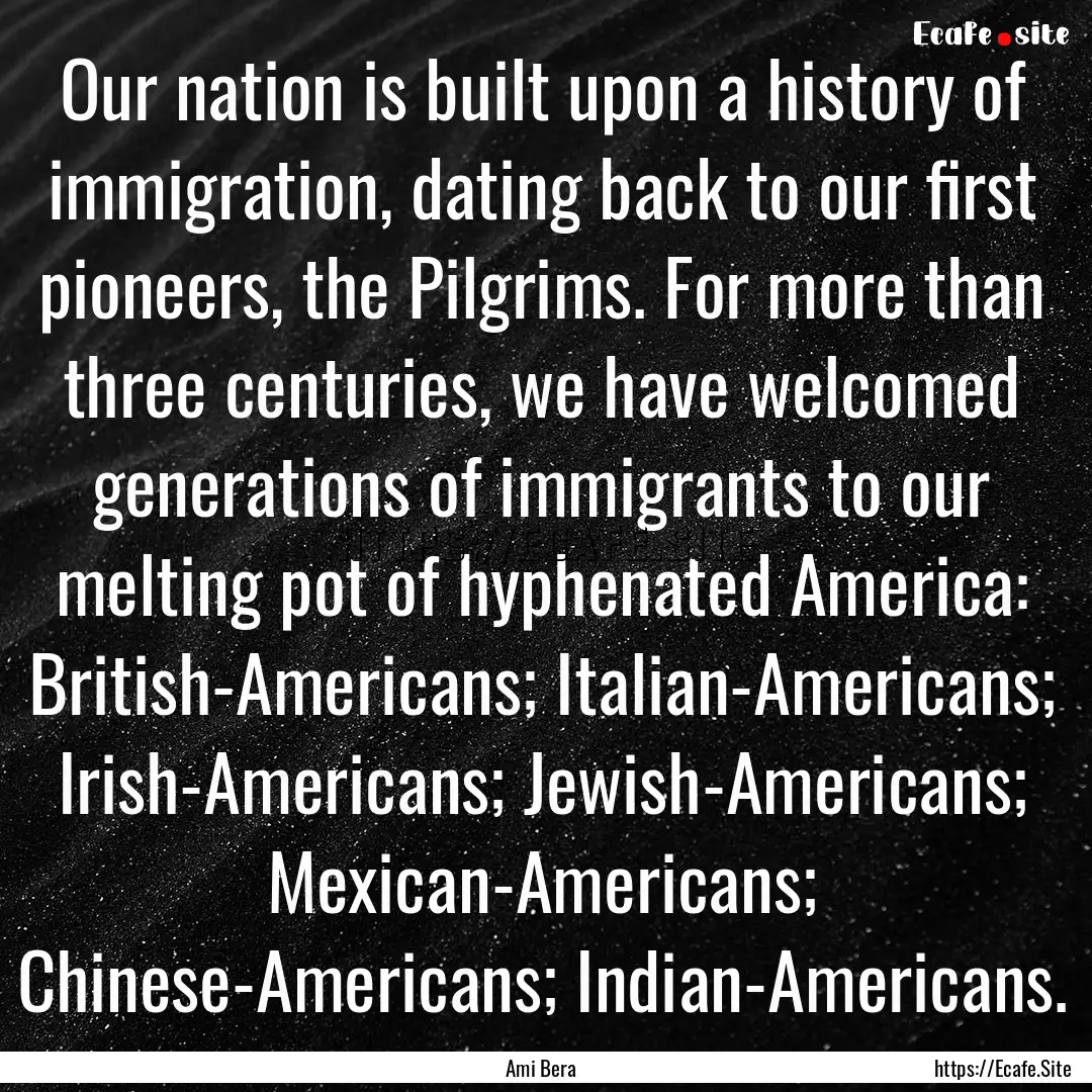 Our nation is built upon a history of immigration,.... : Quote by Ami Bera