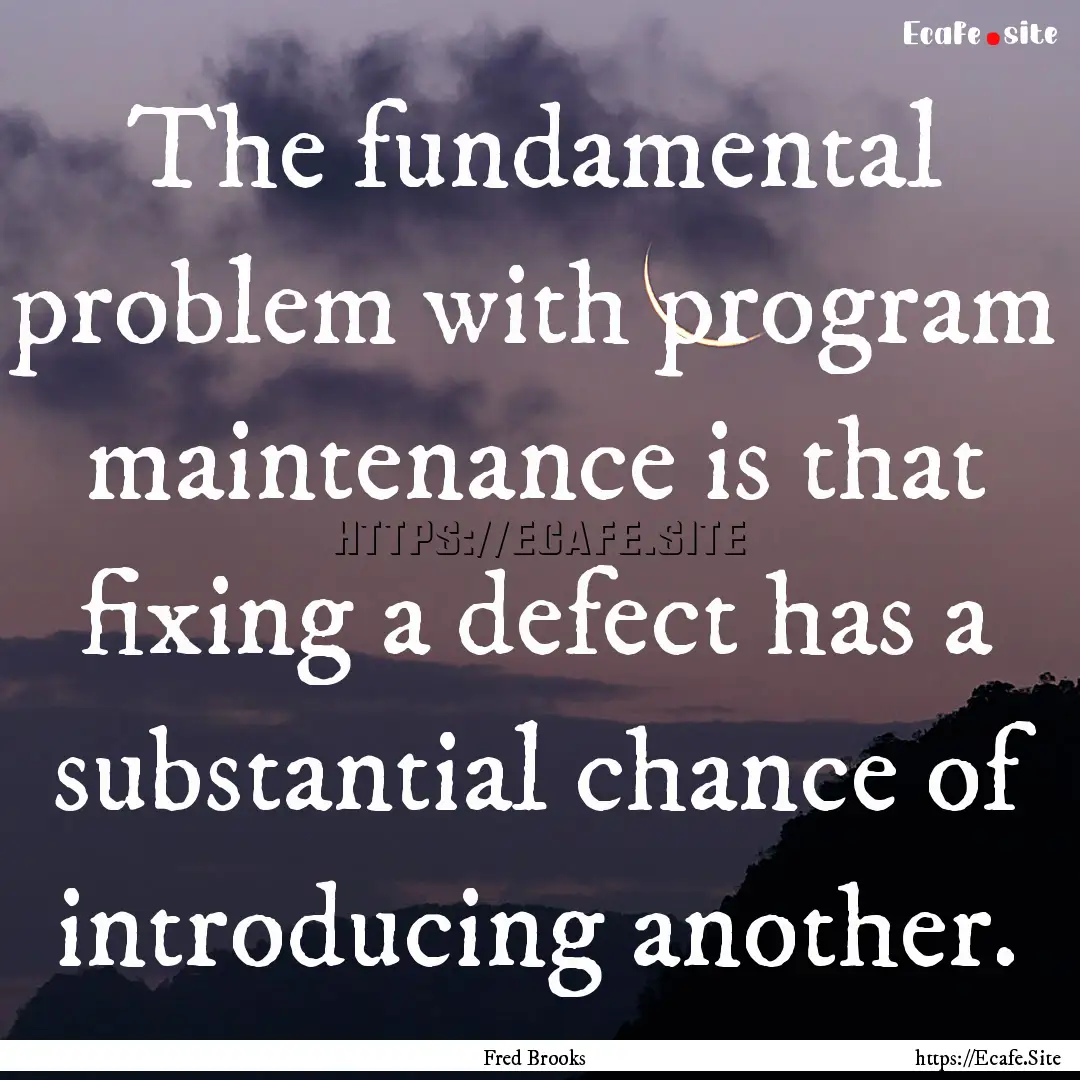 The fundamental problem with program maintenance.... : Quote by Fred Brooks