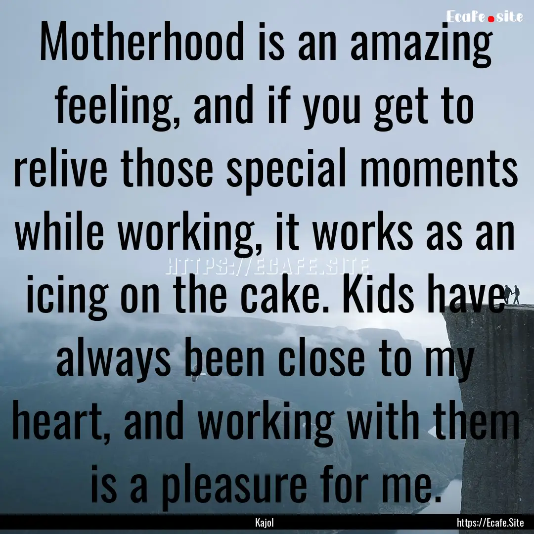 Motherhood is an amazing feeling, and if.... : Quote by Kajol