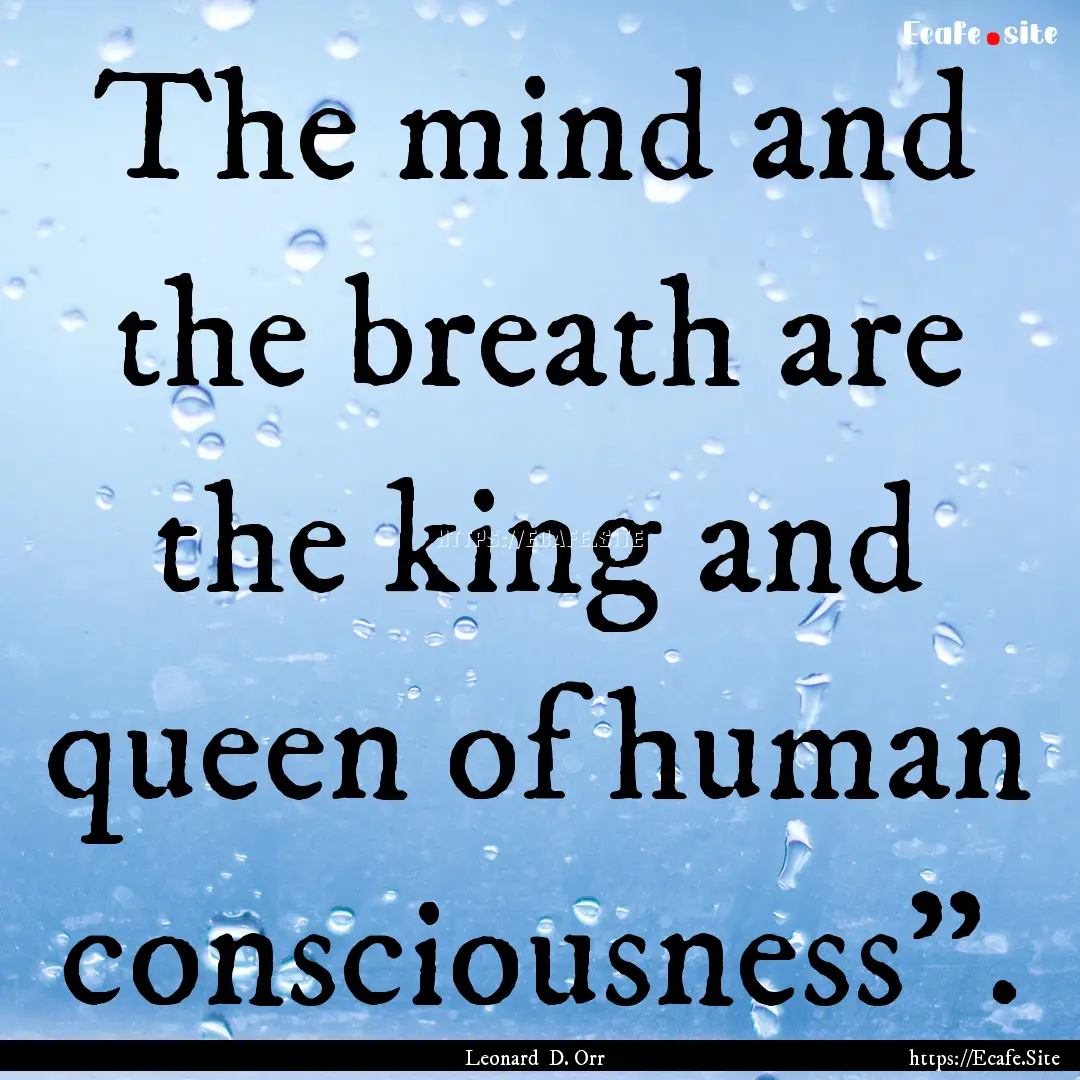 The mind and the breath are the king and.... : Quote by Leonard D. Orr