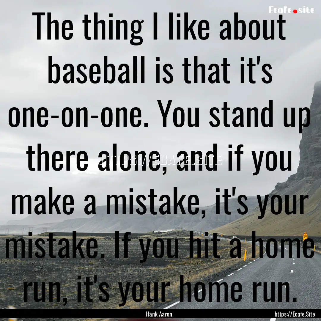 The thing I like about baseball is that it's.... : Quote by Hank Aaron