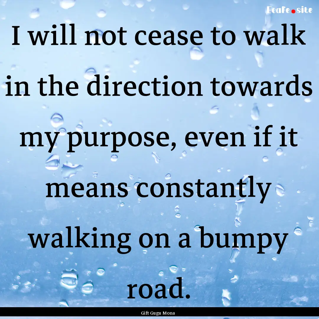 I will not cease to walk in the direction.... : Quote by Gift Gugu Mona