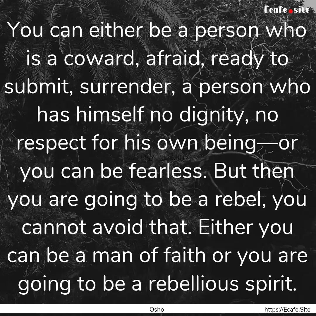 You can either be a person who is a coward,.... : Quote by Osho