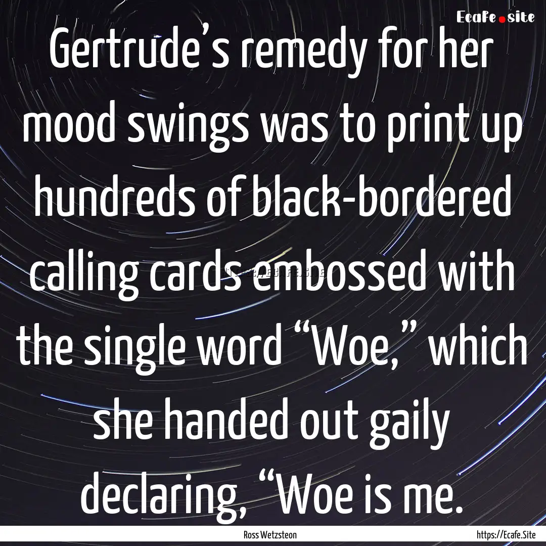 Gertrude’s remedy for her mood swings was.... : Quote by Ross Wetzsteon