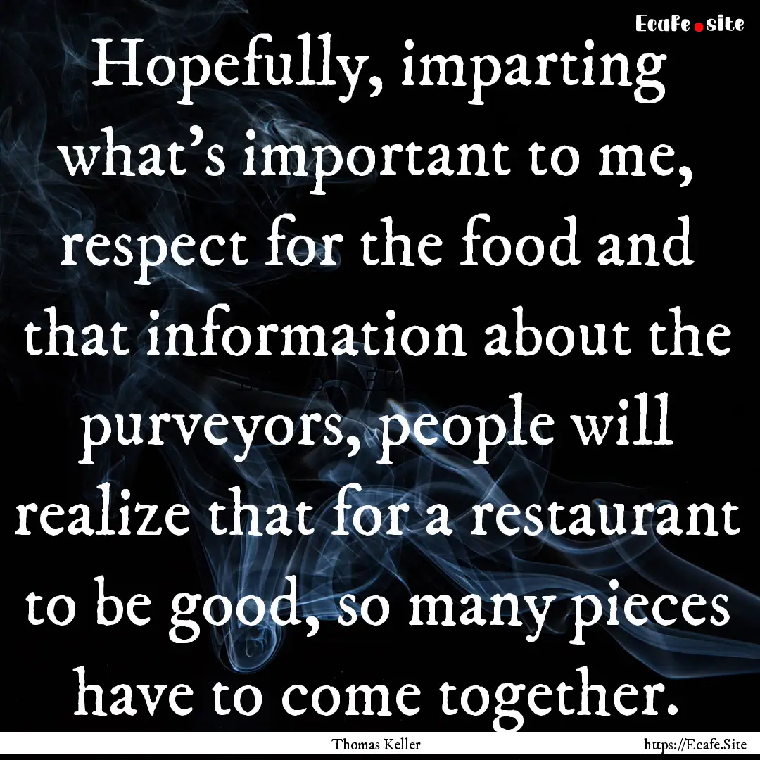 Hopefully, imparting what's important to.... : Quote by Thomas Keller