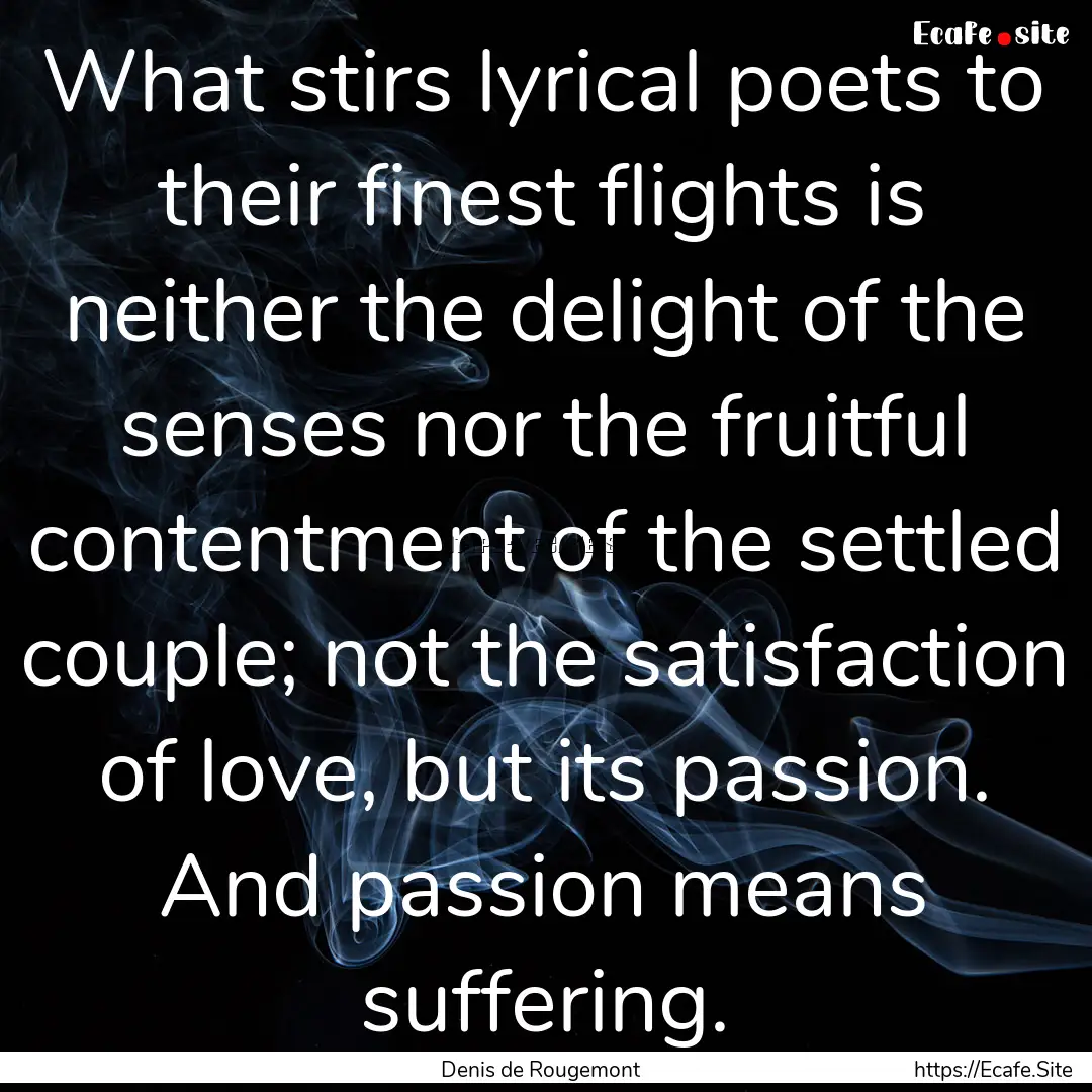 What stirs lyrical poets to their finest.... : Quote by Denis de Rougemont