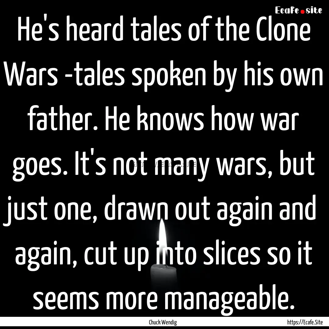 He's heard tales of the Clone Wars -tales.... : Quote by Chuck Wendig