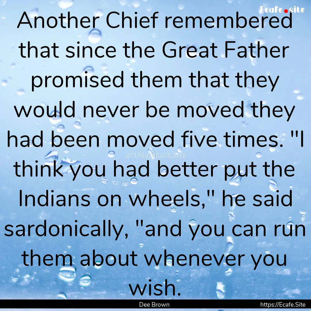 Another Chief remembered that since the Great.... : Quote by Dee Brown