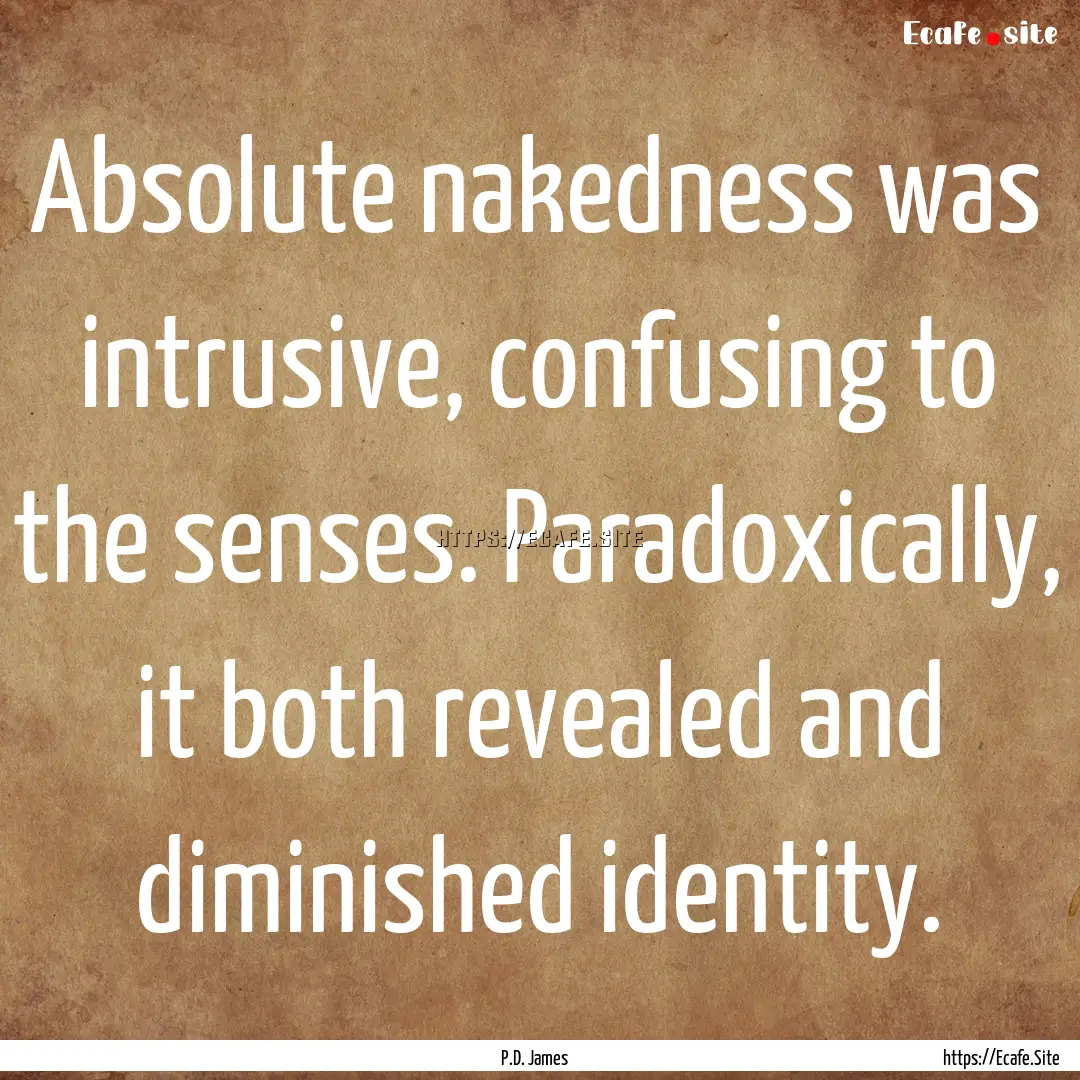 Absolute nakedness was intrusive, confusing.... : Quote by P.D. James