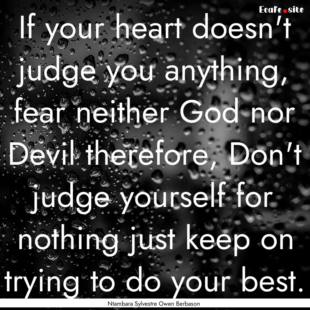 If your heart doesn't judge you anything,.... : Quote by Ntambara Sylvestre Owen Berbason