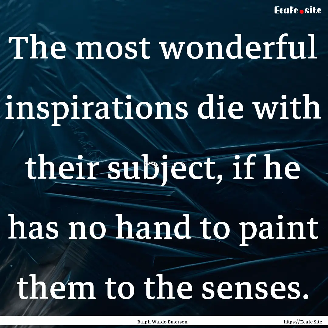 The most wonderful inspirations die with.... : Quote by Ralph Waldo Emerson