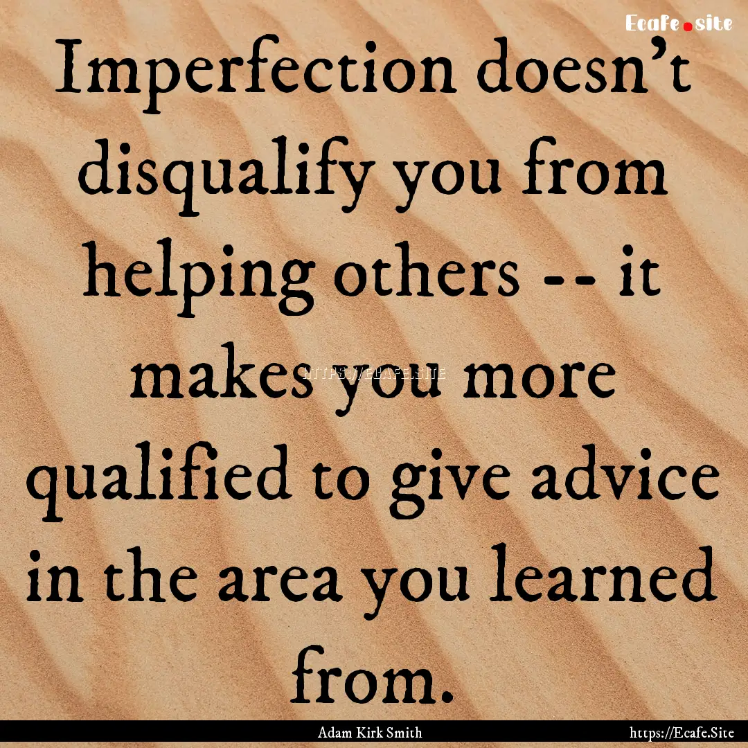 Imperfection doesn’t disqualify you from.... : Quote by Adam Kirk Smith