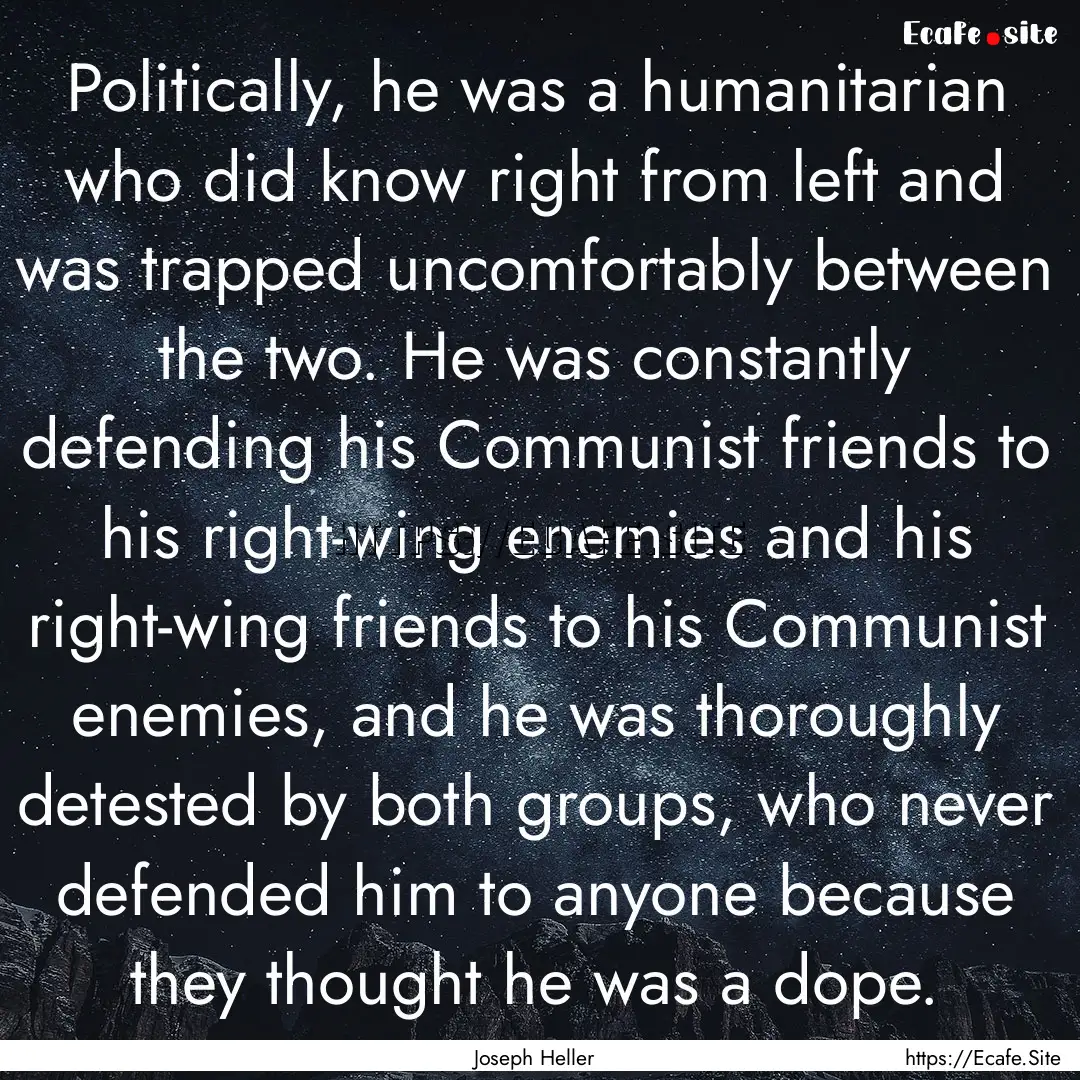 Politically, he was a humanitarian who did.... : Quote by Joseph Heller