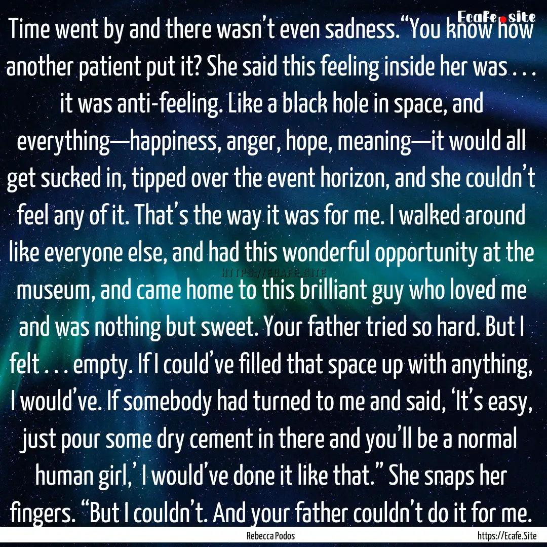 Time went by and there wasn’t even sadness.“You.... : Quote by Rebecca Podos