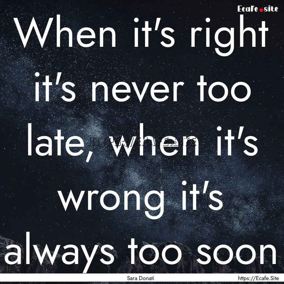 When it's right it's never too late, when.... : Quote by Sara Donati