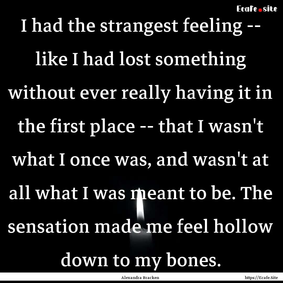 I had the strangest feeling -- like I had.... : Quote by Alexandra Bracken