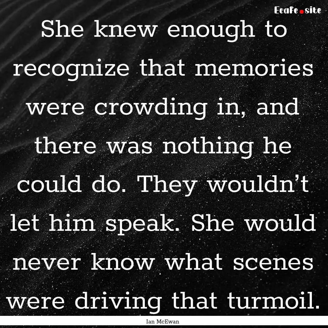 She knew enough to recognize that memories.... : Quote by Ian McEwan