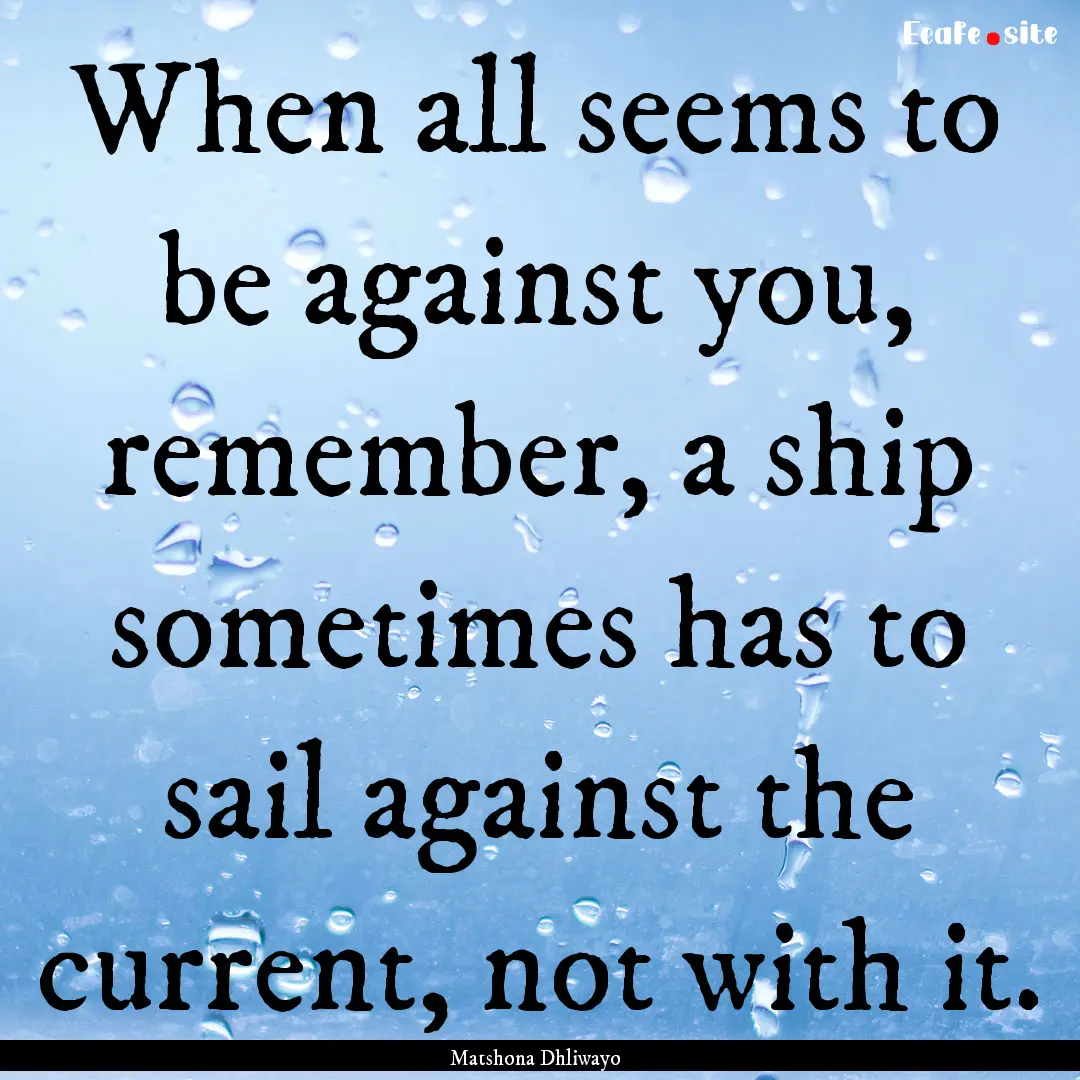 When all seems to be against you, remember,.... : Quote by Matshona Dhliwayo