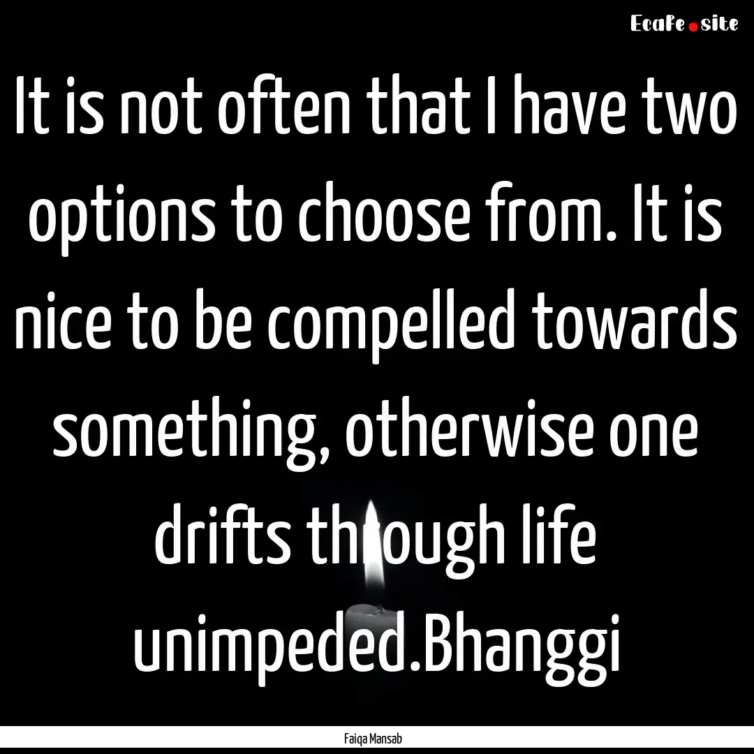 It is not often that I have two options to.... : Quote by Faiqa Mansab