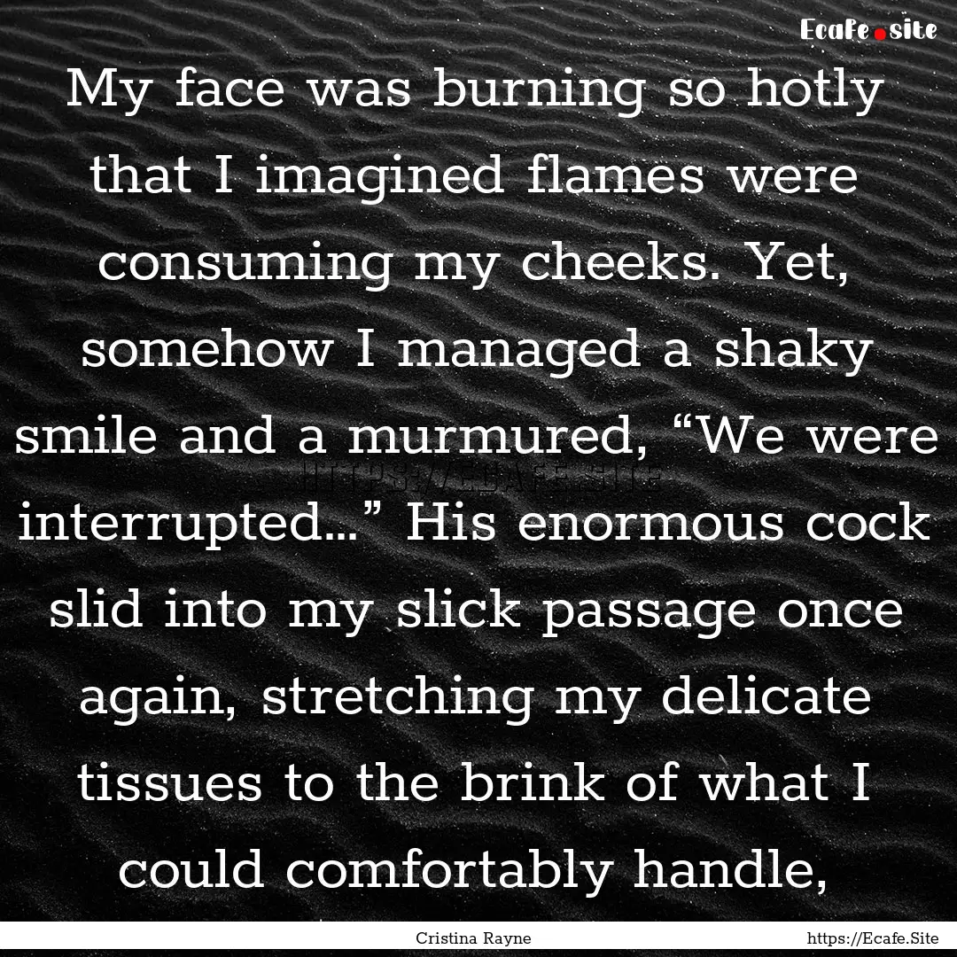 My face was burning so hotly that I imagined.... : Quote by Cristina Rayne