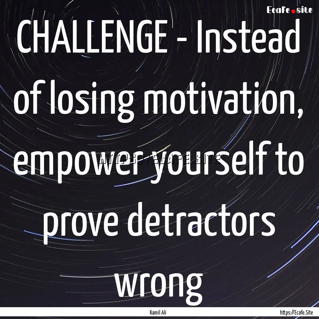 CHALLENGE - Instead of losing motivation,.... : Quote by Kamil Ali