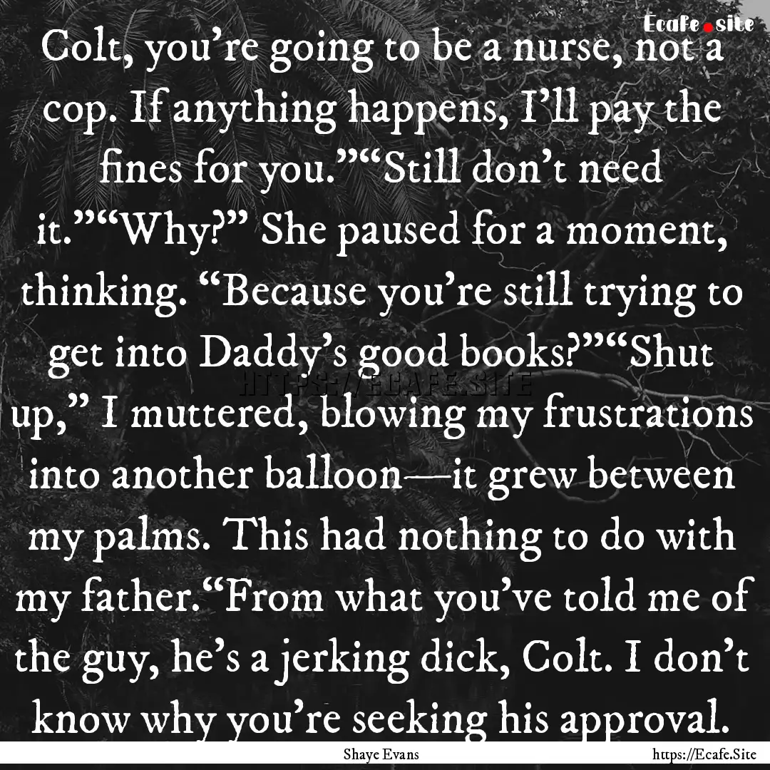 Colt, you’re going to be a nurse, not a.... : Quote by Shaye Evans