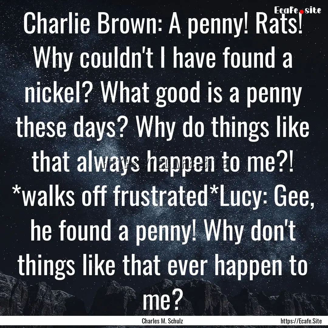 Charlie Brown: A penny! Rats! Why couldn't.... : Quote by Charles M. Schulz