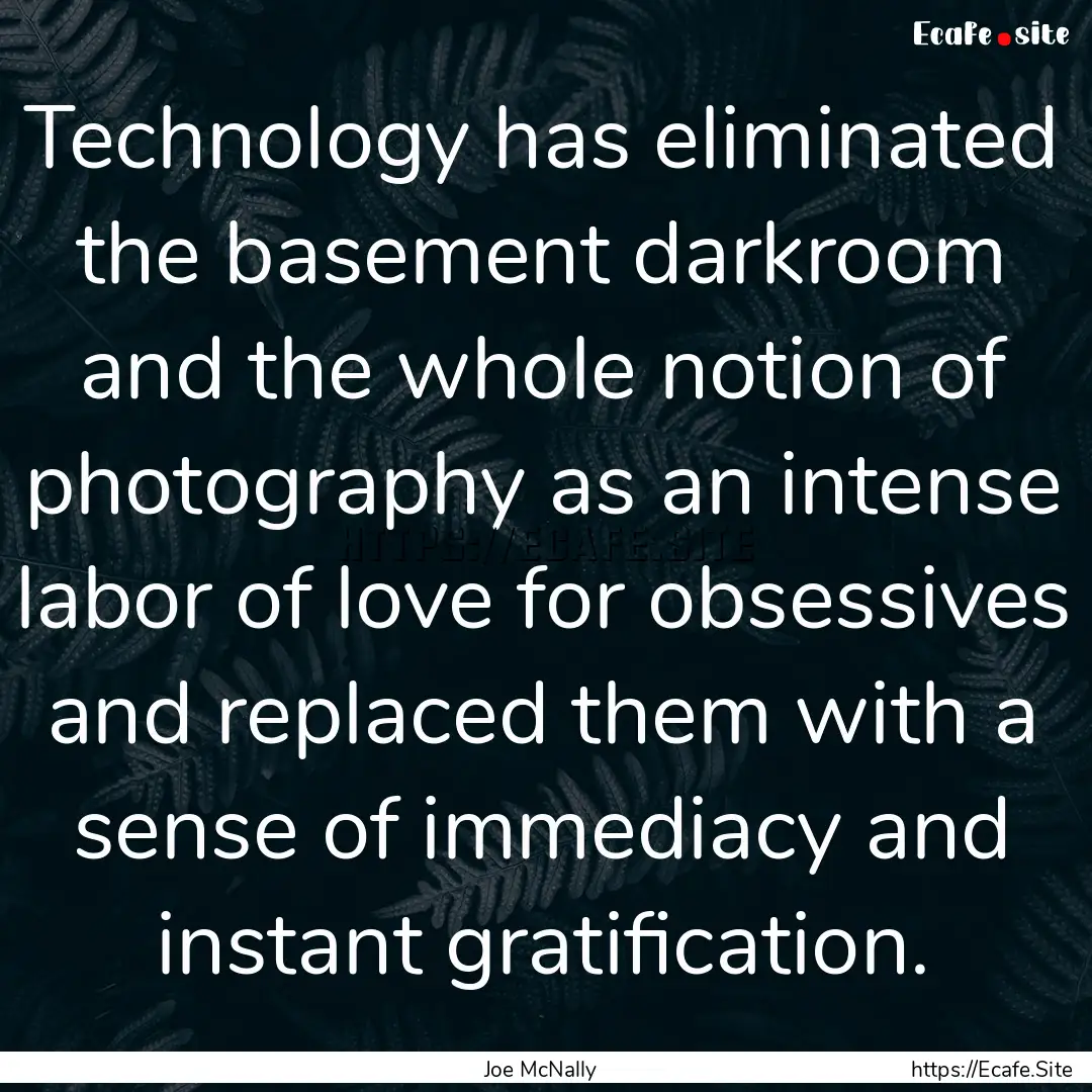 Technology has eliminated the basement darkroom.... : Quote by Joe McNally