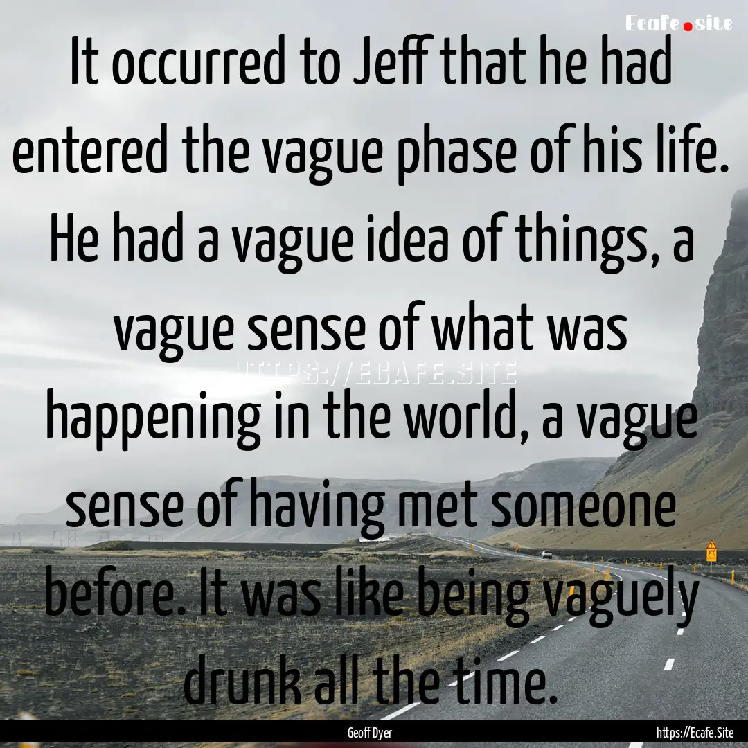 It occurred to Jeff that he had entered the.... : Quote by Geoff Dyer