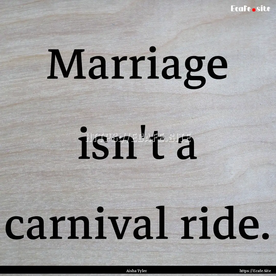 Marriage isn't a carnival ride. : Quote by Aisha Tyler