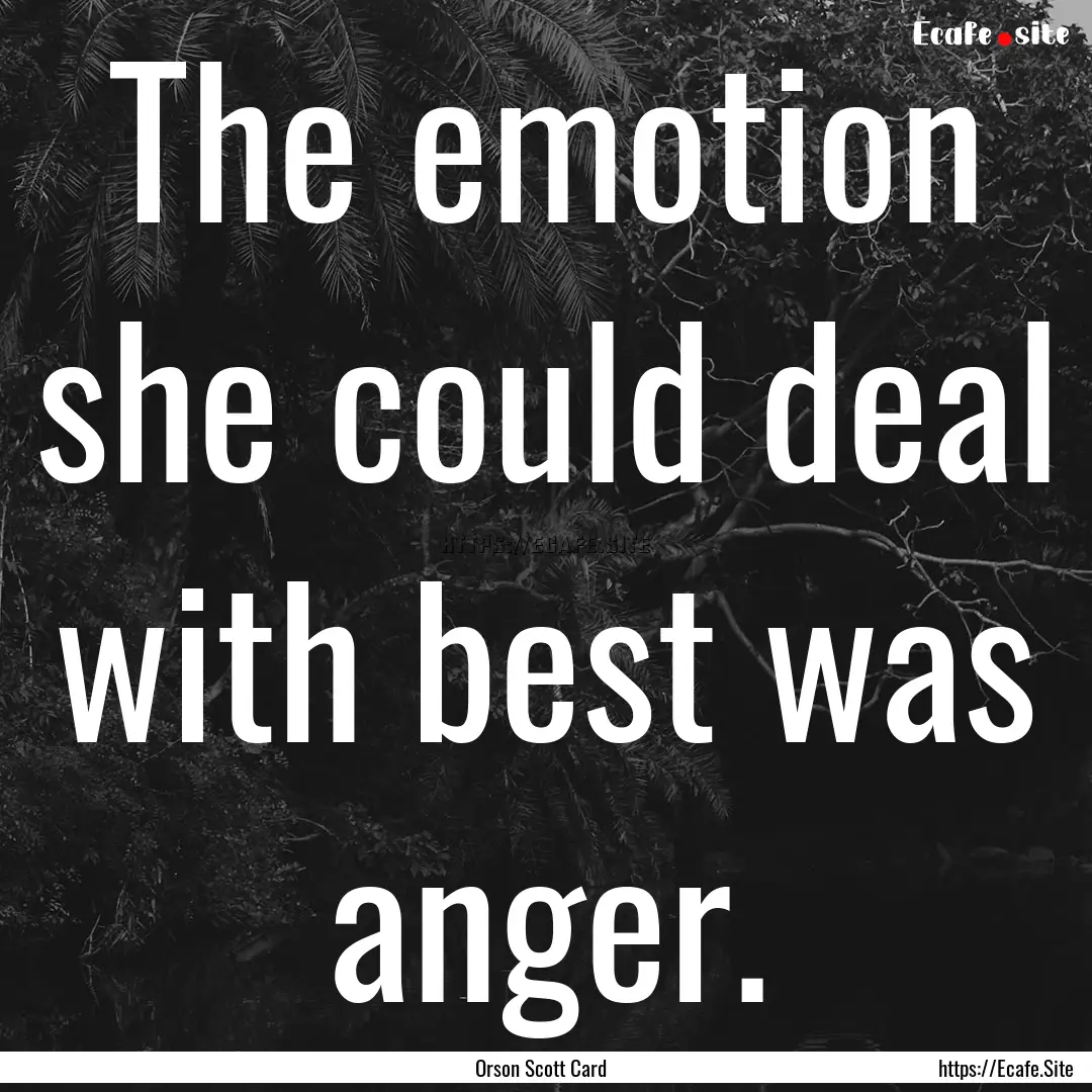 The emotion she could deal with best was.... : Quote by Orson Scott Card