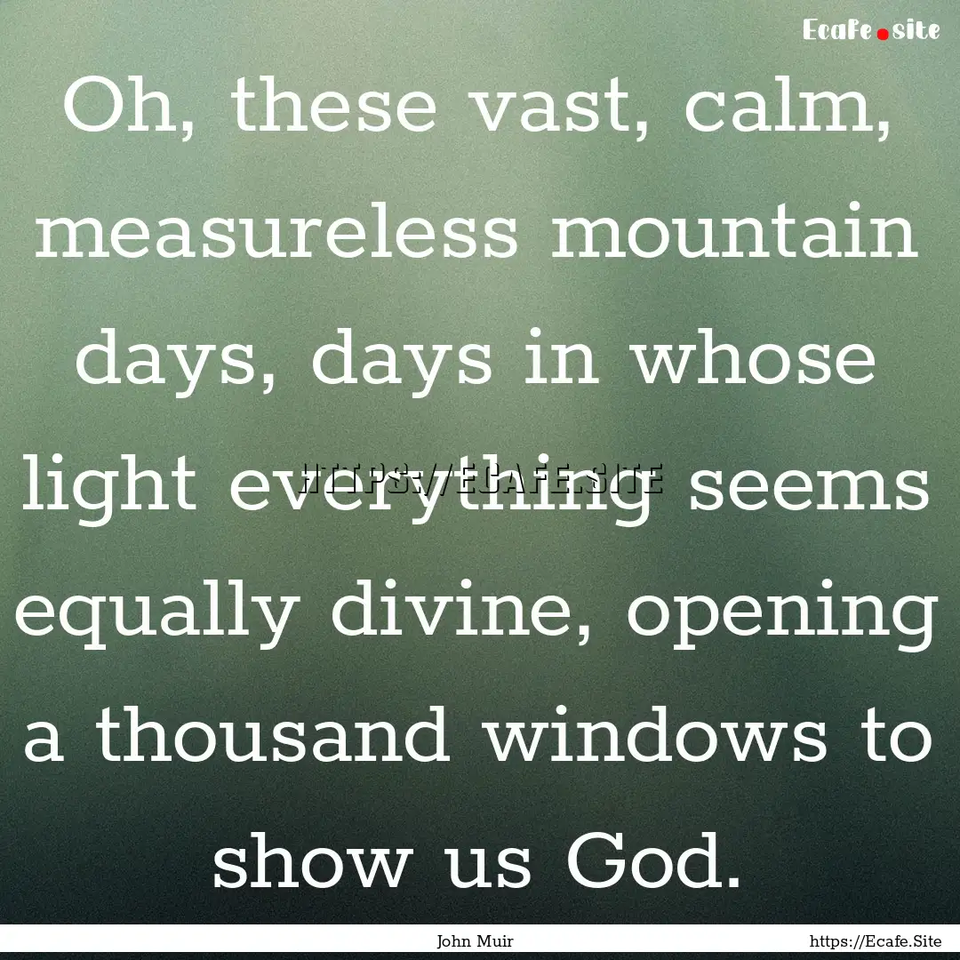 Oh, these vast, calm, measureless mountain.... : Quote by John Muir