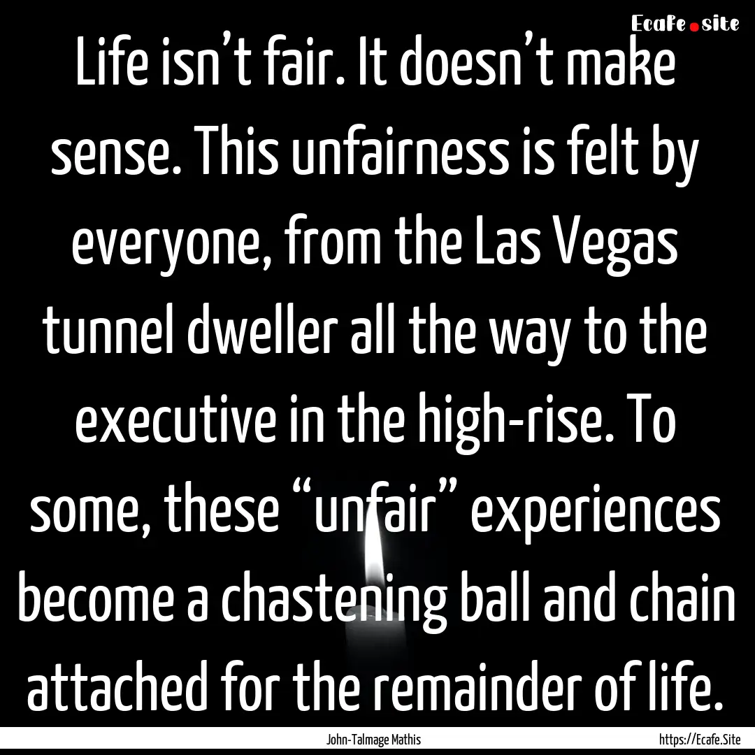 Life isn’t fair. It doesn’t make sense..... : Quote by John-Talmage Mathis