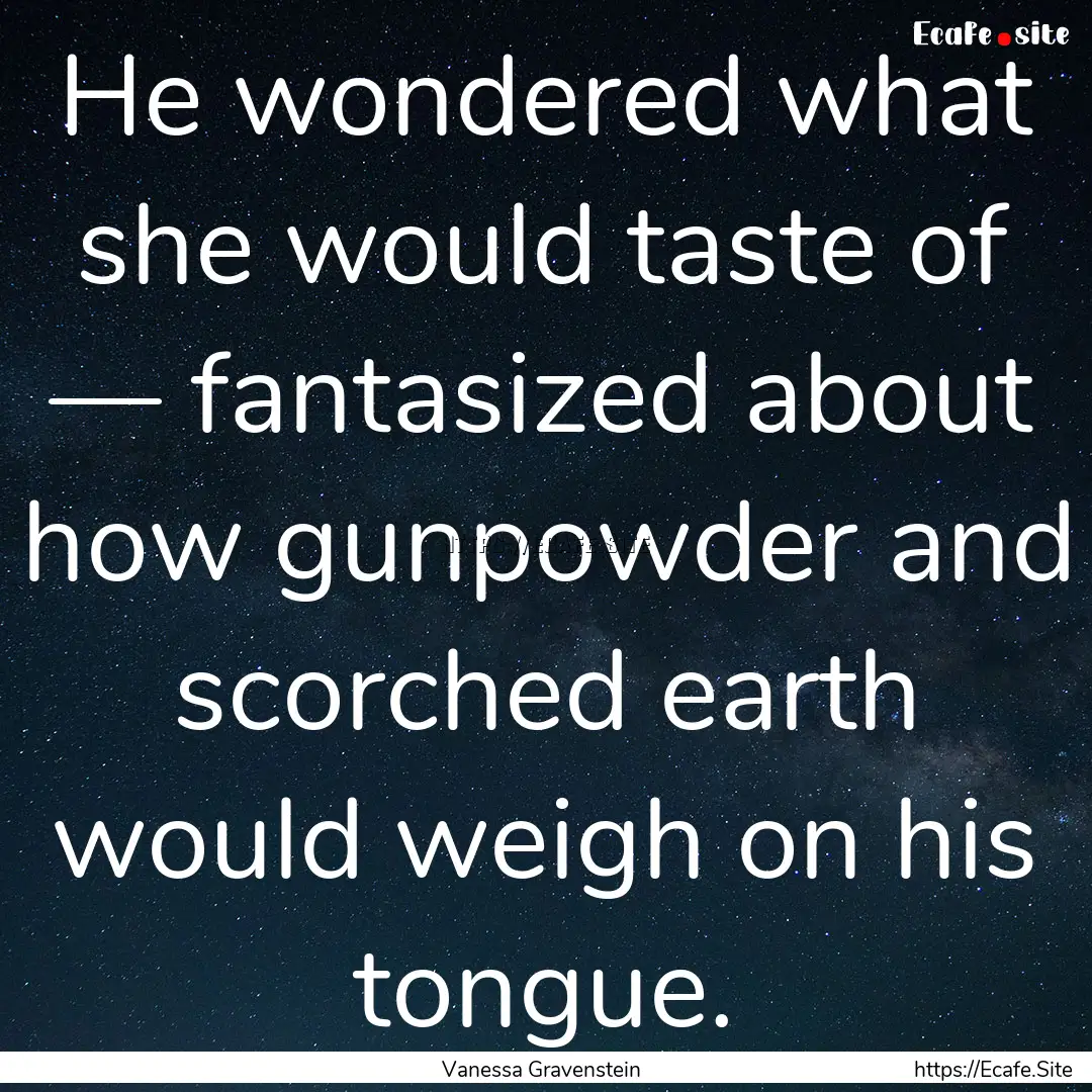 He wondered what she would taste of — fantasized.... : Quote by Vanessa Gravenstein