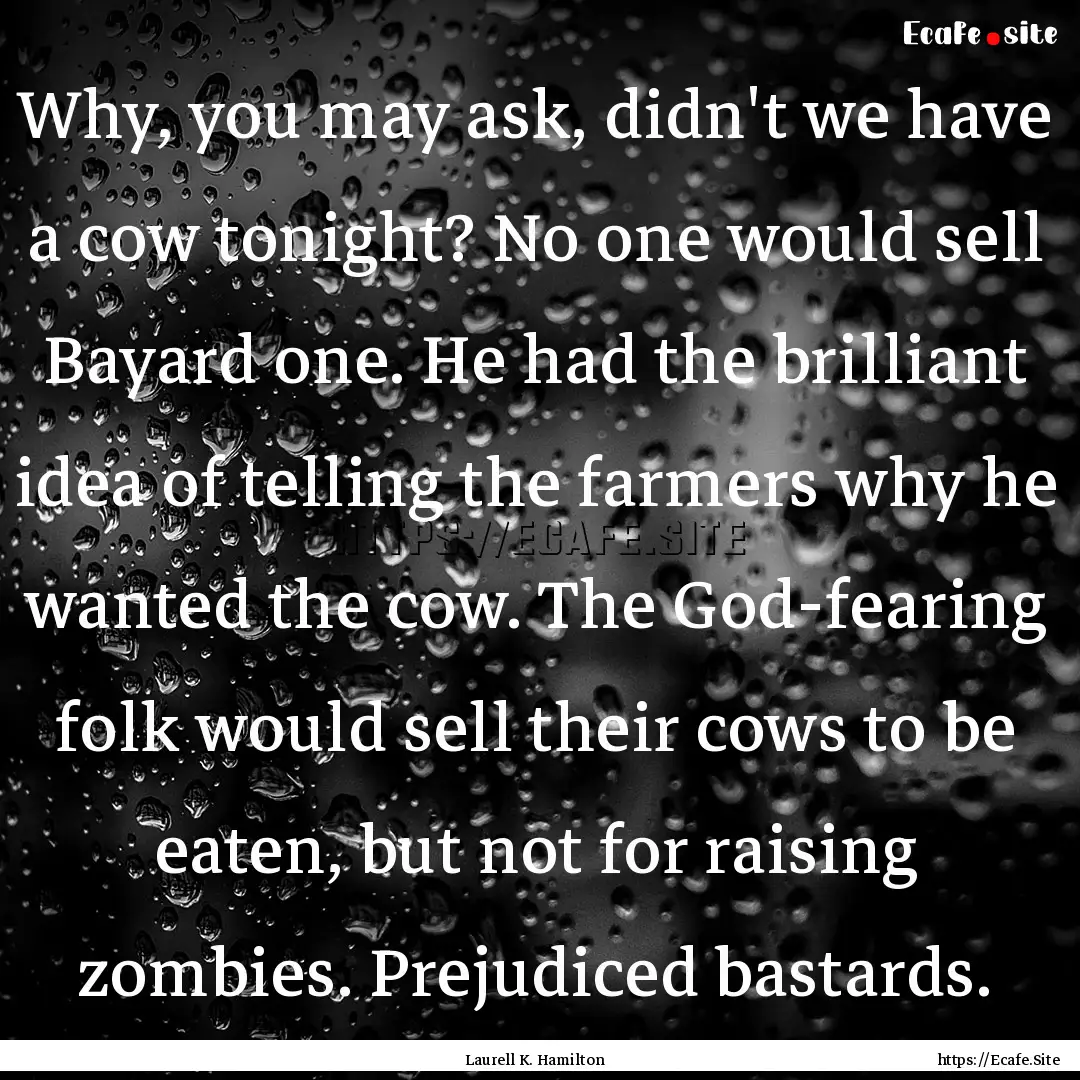 Why, you may ask, didn't we have a cow tonight?.... : Quote by Laurell K. Hamilton