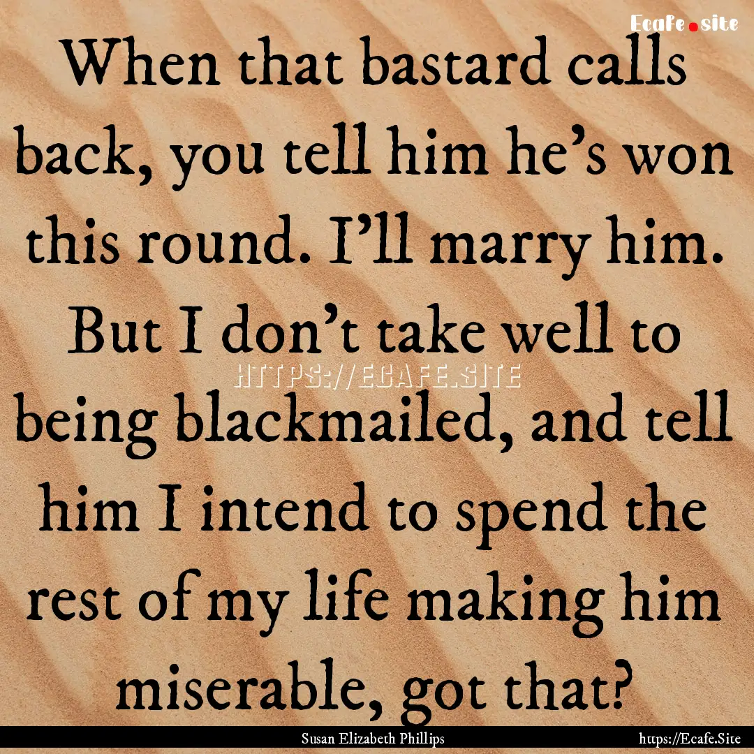 When that bastard calls back, you tell him.... : Quote by Susan Elizabeth Phillips