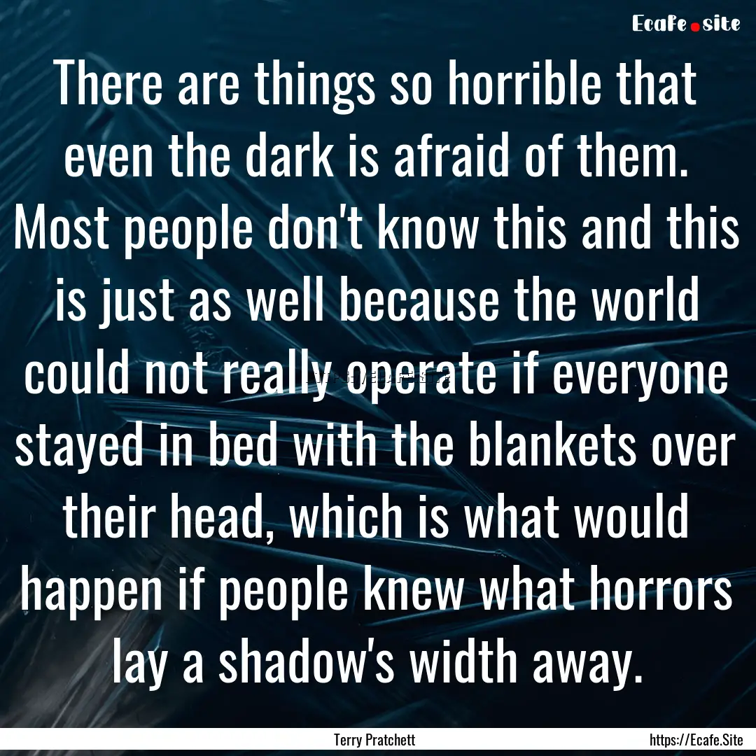 There are things so horrible that even the.... : Quote by Terry Pratchett