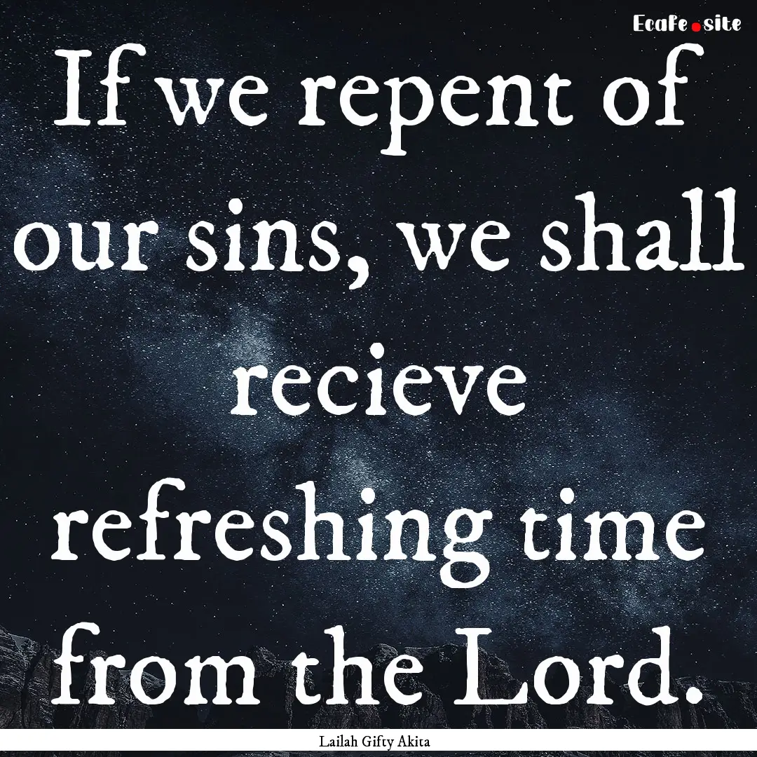 If we repent of our sins, we shall recieve.... : Quote by Lailah Gifty Akita