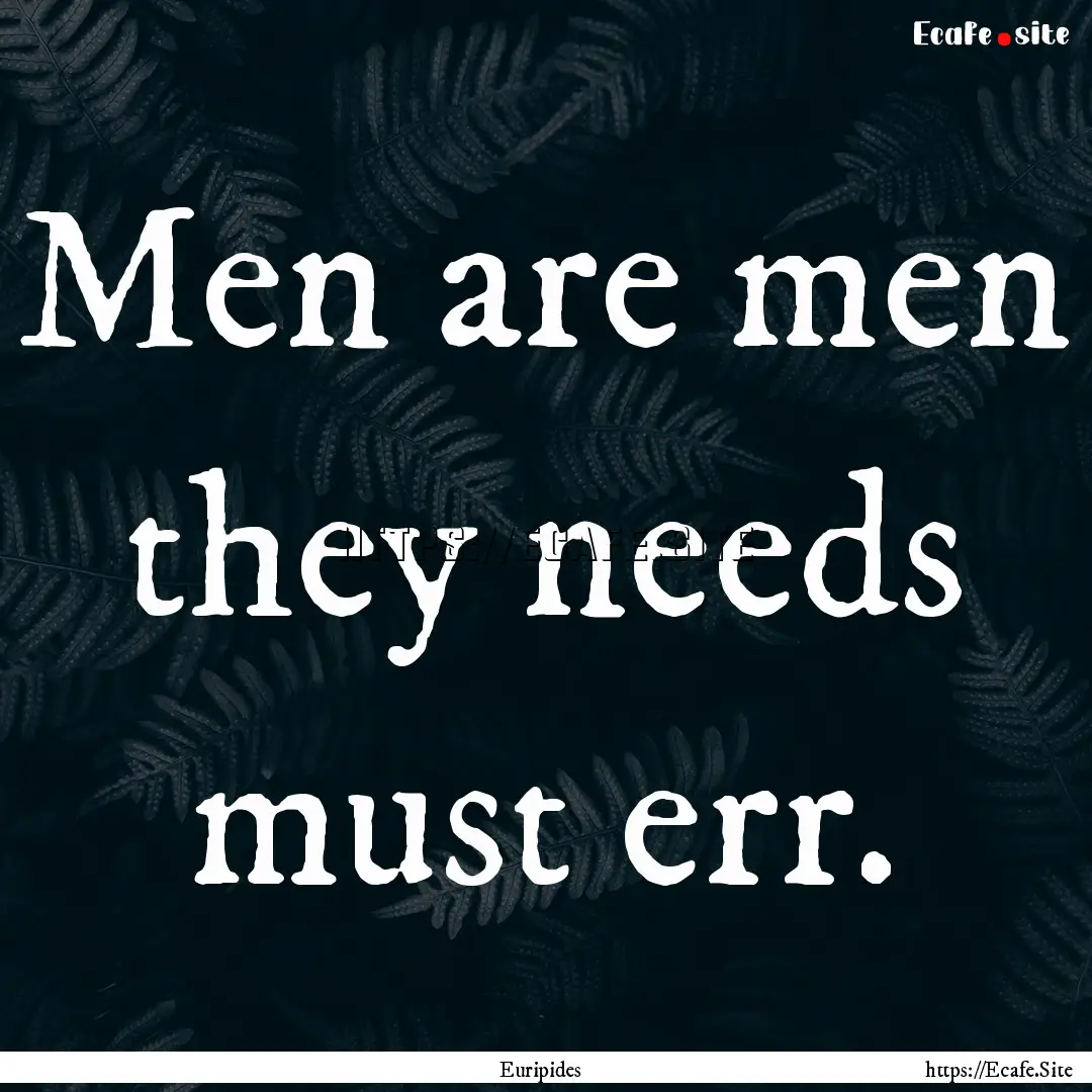 Men are men they needs must err. : Quote by Euripides