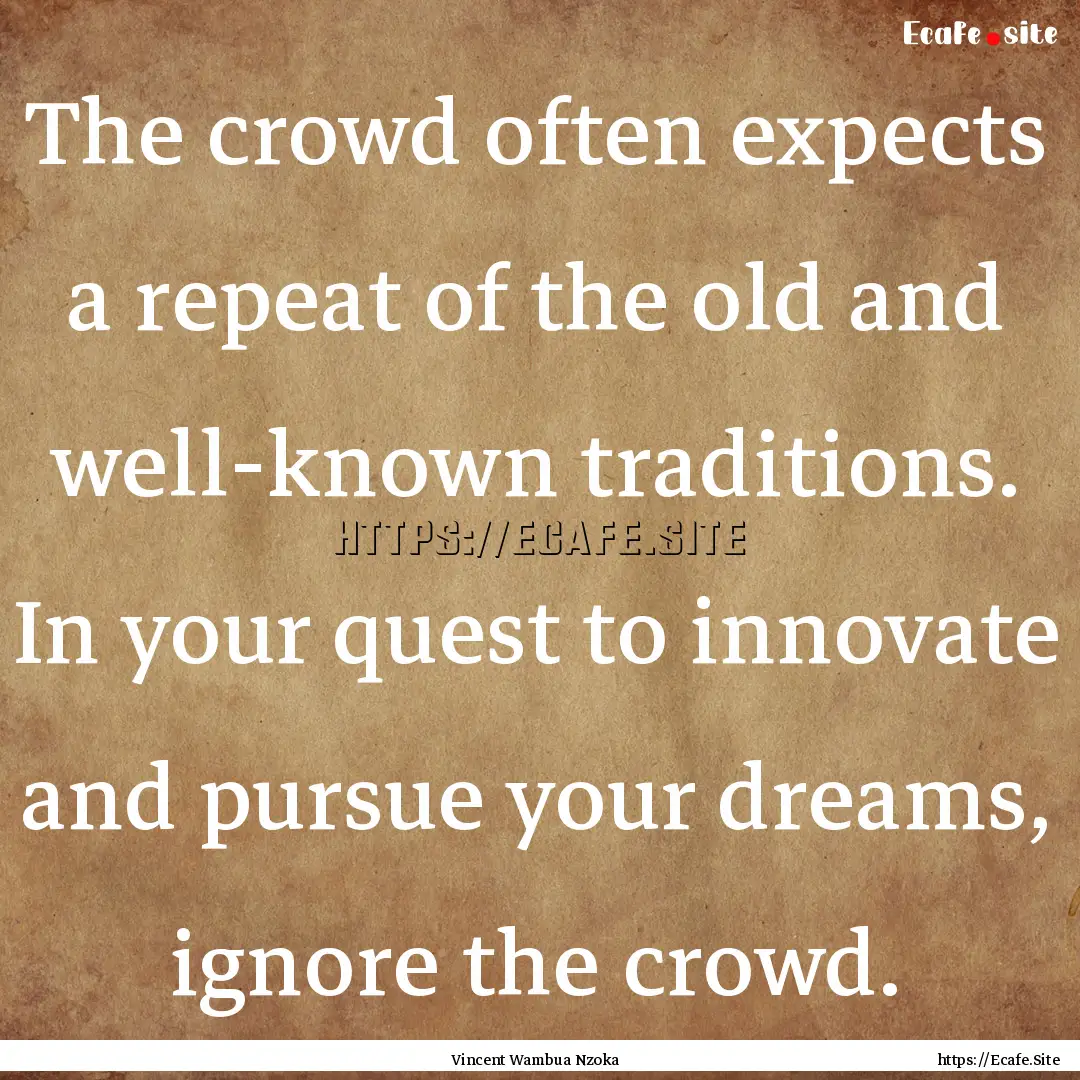 The crowd often expects a repeat of the old.... : Quote by Vincent Wambua Nzoka