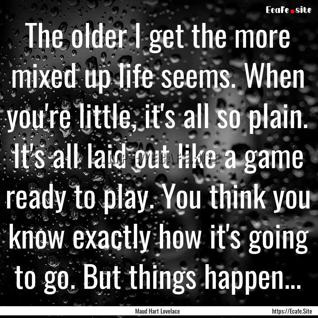 The older I get the more mixed up life seems..... : Quote by Maud Hart Lovelace