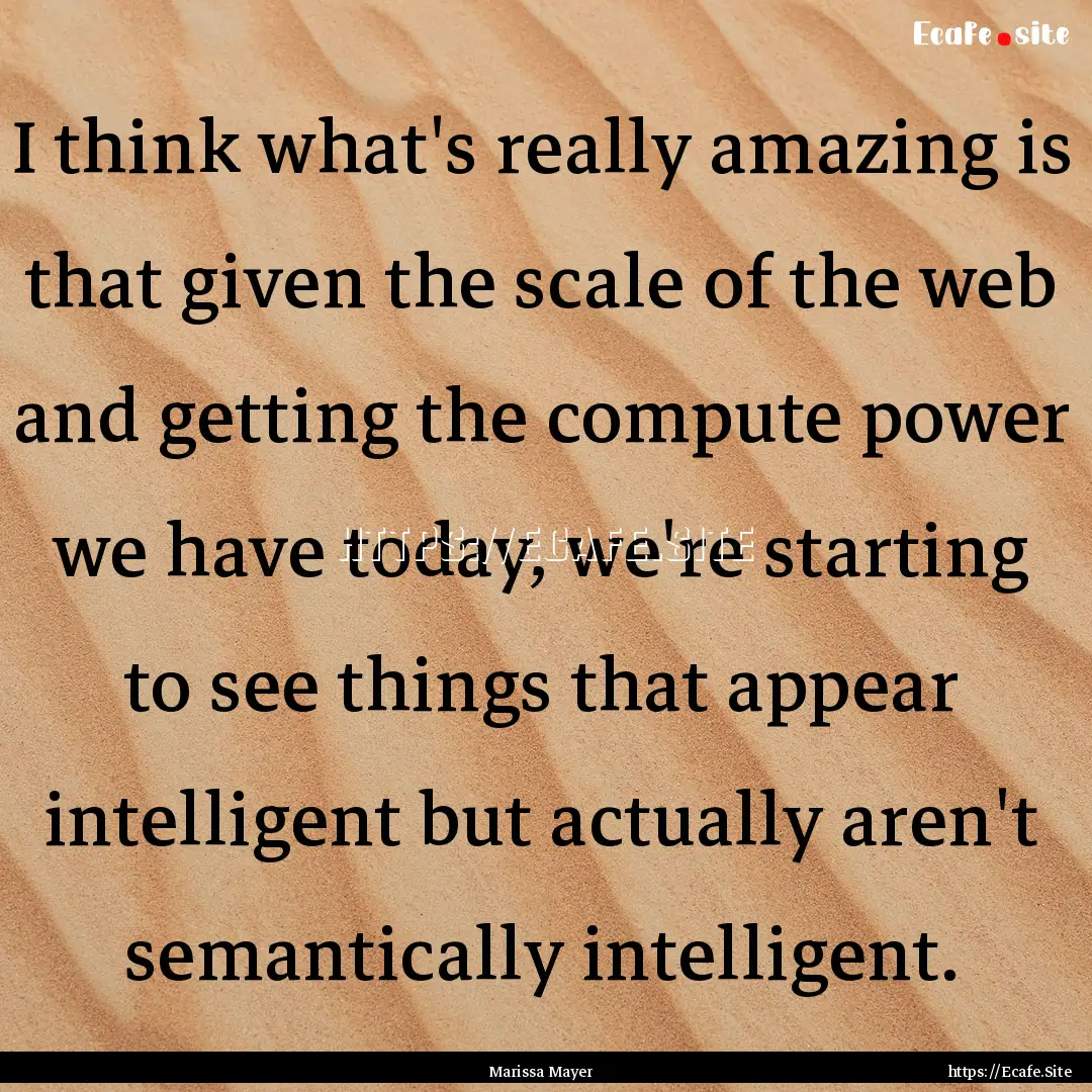 I think what's really amazing is that given.... : Quote by Marissa Mayer